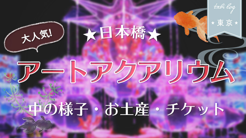 アートアクアリウム日本橋 東京 へ 中の様子 お土産 チケット Tabilog