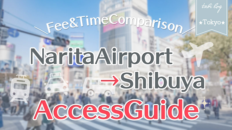 【NaritaAirport→Shibuya】Access Guide! Fee & Time