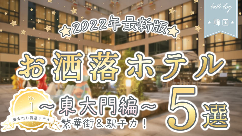 2022年最新版★東大門でオススメおしゃれホテル5選！繁華街＆駅チカ